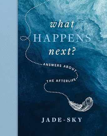 What Happens Next by Jade-Sky – Answers from the Afterlife