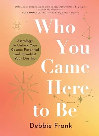 Who You Came Here to Be by Debbie Frank – Unlock Your Soul Path Through Astrology