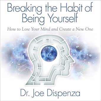 Breaking the Habit of Being Yourself by Dr. Joe Dispenza – Rewire Your Mind, Transform Your Reality