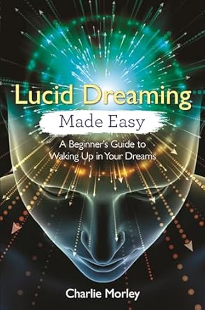 Lucid Dreaming Made Easy – A Beginner’s Guide to Conscious Dreaming by Charlie Morley