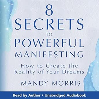8 Secrets to Powerful Manifesting – Create Your Reality with Intentional Energy