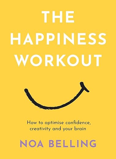 The Happiness Workout by Noa Belling – Mind-Body Tools to Boost Confidence, Calm & Creativity