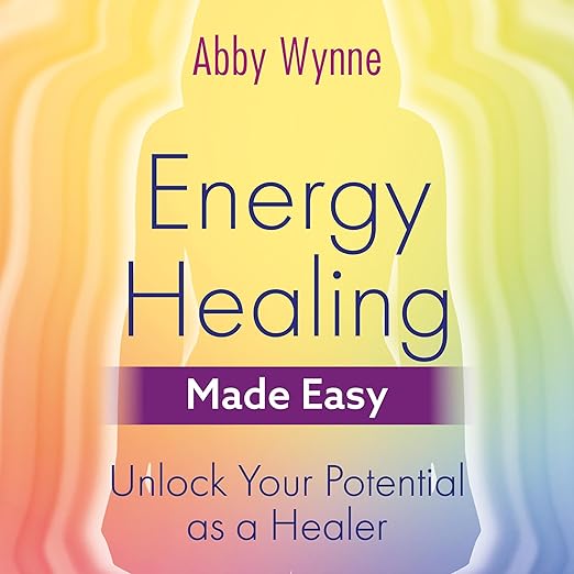 Energy Healing Made Easy – Unlock Your Inner Healing Power with Abby Wynne