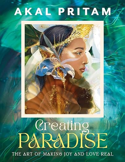 Creating Paradise by Akal Pritam - The art of making joy and love real