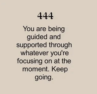 A beige background featuring "444" in bold, followed by the message: "You are being guided and supported through whatever you're focusing on at the moment. Keep going."